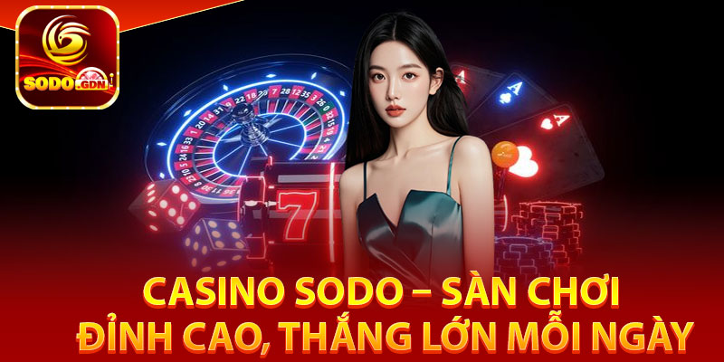 Casino Sodo – Sàn Chơi Đỉnh Cao, Thắng Lớn Mỗi Ngày 2 Giới thiệu các sảnh cược Casino Sodo chuyên nghiệp