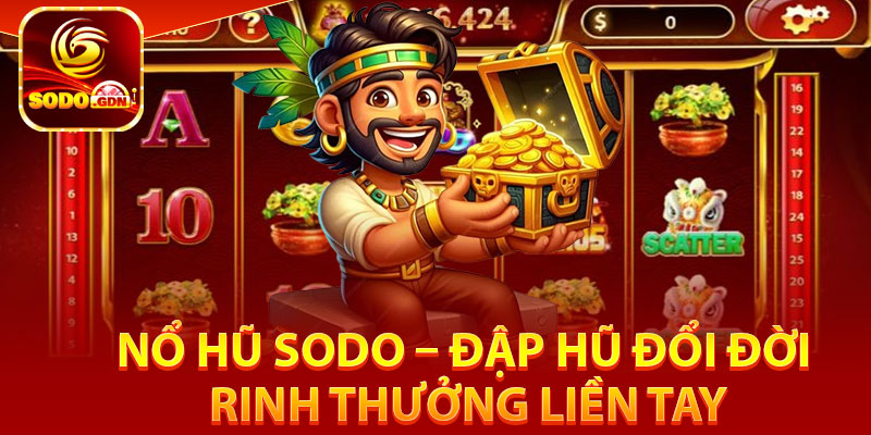 Nổ Hũ Sodo – Đập Hũ Đổi Đời, Rinh Thưởng Liền Tay 1 Giới thiệu tổng quan sảnh game nổ hũ Sodo online