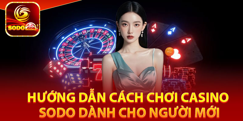 Casino Sodo – Sàn Chơi Đỉnh Cao, Thắng Lớn Mỗi Ngày 4 Hướng dẫn cách chơi Casino Sodo dành cho người mới