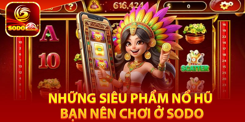 Nổ Hũ Sodo – Đập Hũ Đổi Đời, Rinh Thưởng Liền Tay 4 Những siêu phẩm nổ hũ bạn nên chơi ở Sodo