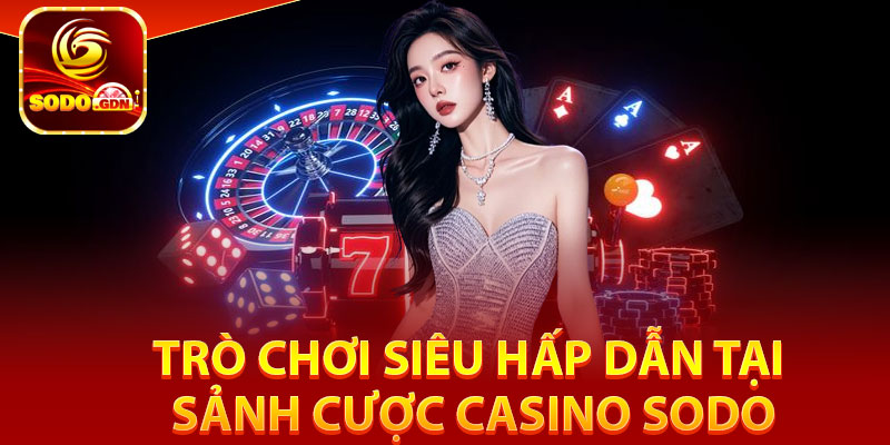 Casino Sodo – Sàn Chơi Đỉnh Cao, Thắng Lớn Mỗi Ngày 3 Trò chơi siêu hấp dẫn tại sảnh cược Casino Sodo