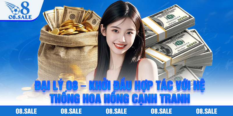 Đại Lý O8 – Khởi Đầu Hợp Tác Với Hệ Thống Hoa Hồng Cạnh Tranh 1 Dai Ly O8 – Khoi Dau Hop Tac Voi He Thong Hoa Hong Canh Tranh
